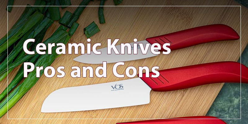 Ceramic Knives Pros and Cons