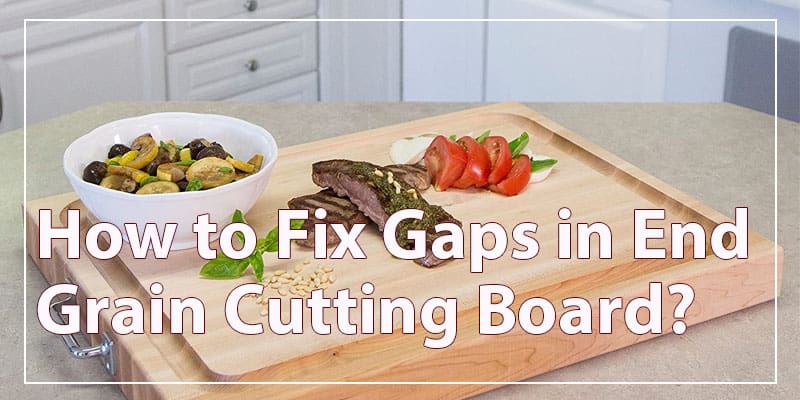 How to Fix Gaps in End Grain Cutting Board?