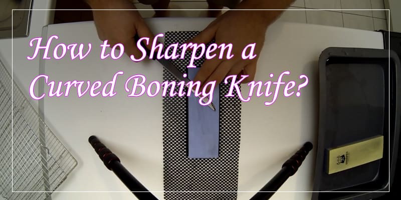 How to Sharpen a Curved Boning Knife?