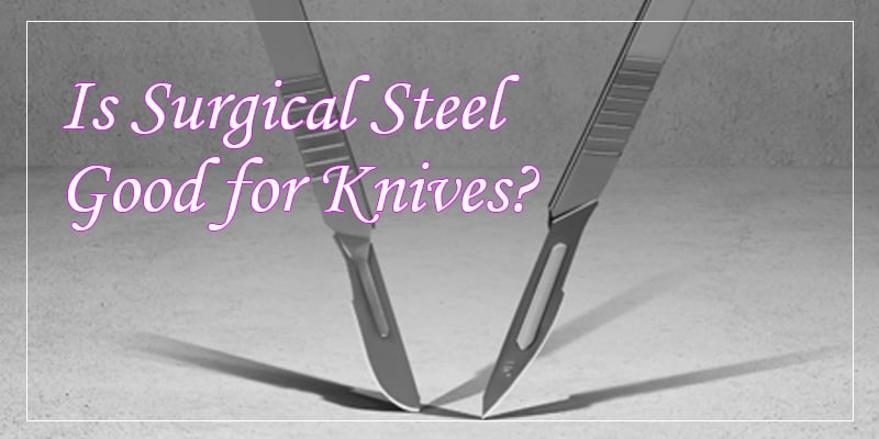 Is Surgical Steel Good for Knives
